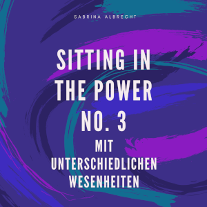love beyond life | Sitting in the Power mit unterschiedlichen Wesenheiten