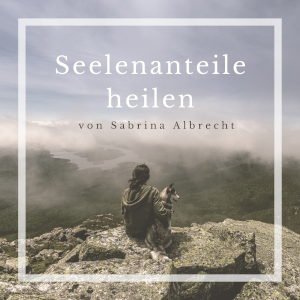 love beyond life | Abgespaltene Anteile heilen